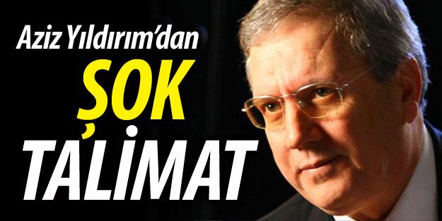 Aziz Yıldırım'dan şok talimat!