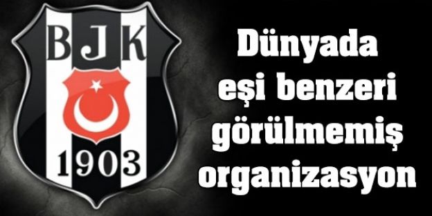 Beşiktaş'dan eşi benzeri görülmemiş organizasyon