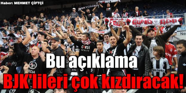 Bu açıklama BJK'lileri çok kızdıracak!