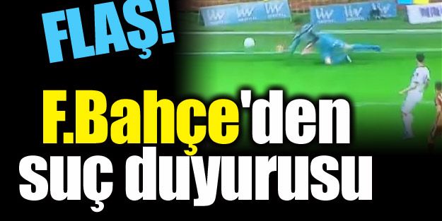 F.Bahçe'den suç duyurusu