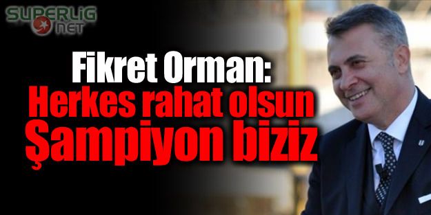 Fikret Orman: "Şampiyon biziz"