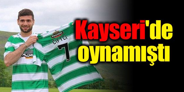 Kayserispor'da oynamıştı, şimdi Celtic'te