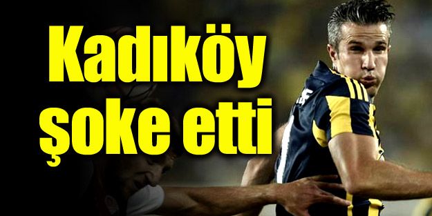 Van Persie: "Kadıköy beni şoke etti"